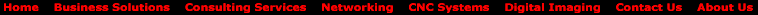 Home Business Solutions Consulting Services Networking CNC Systems Digital Imaging Contact Us About Us