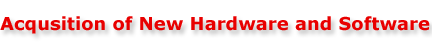 Acqusition of New Hardware and Software