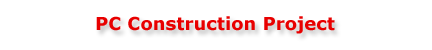 PC Construction Project